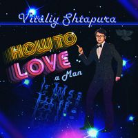 Vitaliy Shtapura - How to Love a Man