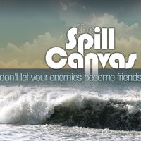 The Spill Canvas - Don't Let Your Enemies Become Friends