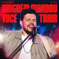 Thiago Costa - Ninguém Mandou Você Trair (Ao Vivo)