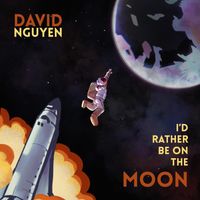 David Nguyen - I'd Rather Be On the Moon