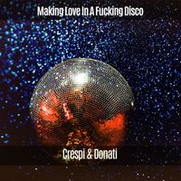 Crespi & Donati - Making Love in a Fucking Disco (Explicit)