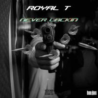 ROYAL-T - Never Lackin (Explicit)