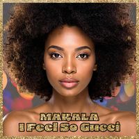 Makala - I Feel So Gucci