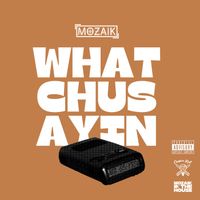 MOZAIK - WHATCHUSAYIN (Explicit)