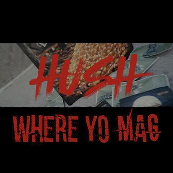 Hush - Where Yo Mag (Explicit)