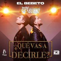 El Bebeto - ¿Qué Vas A Decirle?