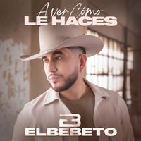 El Bebeto - A Ver Cómo Le Haces