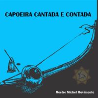 MESTRE MICHEL MOVIMENTO - Capoeira Cantada e Contada