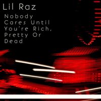 Lil Raz - Nobody Cares Until You’re Rich, Pretty Or Dead (Explicit)