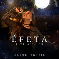 Aline Brasil - Éfeta (Live Session, Ao Vivo)