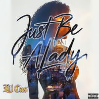 Lil Cas - Just be a Lady (Explicit)