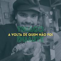Thiago Duarte - A Volta De Quem Não Foi