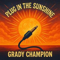 Grady Champion - Plug In The Sunshine