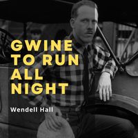 Wendell Hall - Gwine to Run All Night
