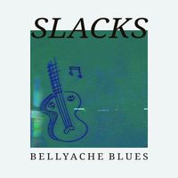 Slacks - Bellyache Blues (Explicit)