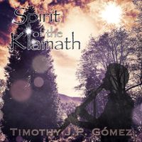 Timothy J.P. Gomez - Spirit of the Klamath