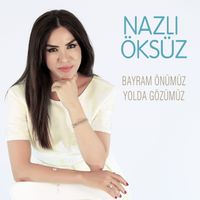 Nazlı Öksüz - Bayram Önümüz Yolda Gözümüz