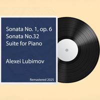 Alexei Lubimov - Sonata No. 1, op. 6 / Sonata No.32 / Suite for Piano: Remastered 2025