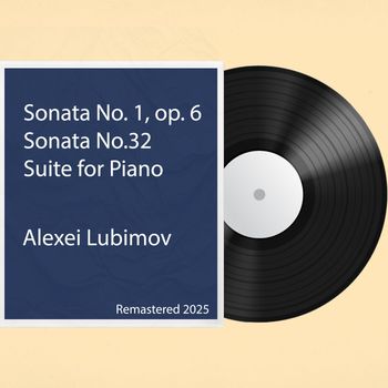 Alexei Lubimov - Sonata No. 1, op. 6 / Sonata No.32 / Suite for Piano: Remastered 2025