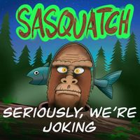 Sasquatch - Seriously, We're Joking (Explicit)