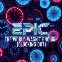EPIC - The World Wasn't Enough ( Clocking Out )