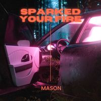 Mason - Sparked Your Fire (Explicit)