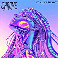 CHROME - It Aint Right