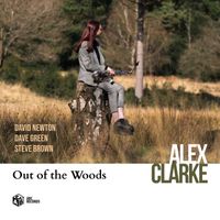 Alex Clarke - Out of the Woods (feat. David Newton, Dave Green & Steve Brown)