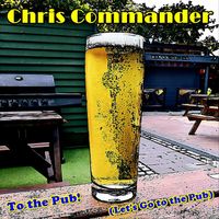 Chris Commander - To the Pub! (Let's Go to the Pub)