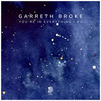 Garreth Broke - You're in Everything I Do