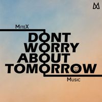 MiteX - Don't Worry About Tomorrow