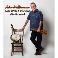John Williamson - Born With A Ukulele (In My Hand)