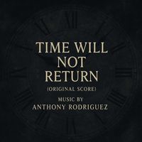 Anthony Rodriguez - Time Will Not Return (From Time Will Not Return: Original Score)