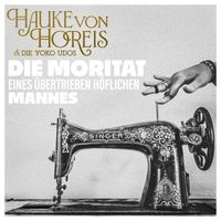 Hauke von Horeis & Die Yoko Udos - Die Moritat eines übertrieben höflichen Mannes