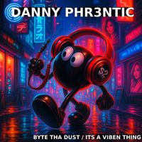 Danny Phr3ntic - Byte Tha Dust / Its a Viben Thing