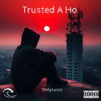 OnlyLuccc - Trusted A Ho (Explicit)