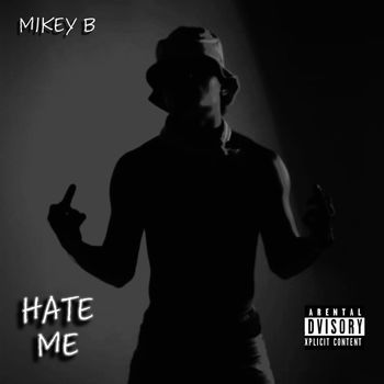 Mikey B - Hate Me (Explicit)