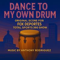 Anthony Rodriguez - Dance To MY Own Drum [From "Fox Deportes Total Sports 360 Show (Original Score)"]