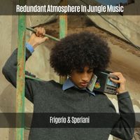Frigerio & Speriani - Redundant Atmosphere in Jungle Music (Explicit)