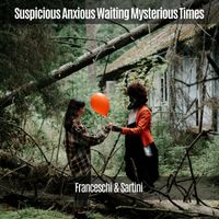 Franceschi & Sartini - Suspicious Anxious Waiting Mysterious Times