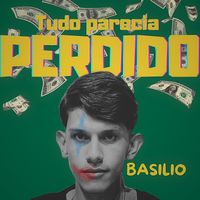 Basilio - TUDO PARECIA PERDIDO