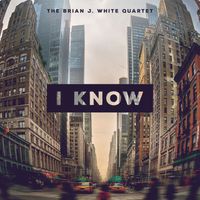The Brian J. White Quartet - I Know