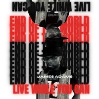 James Adams - End of the World(Live While You Can) (Explicit)