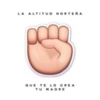 La Altitud Norteña - Que Te Lo Crea Tu Madre