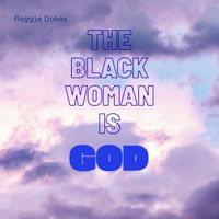 Reggie Dokes - The Black Woman Is God