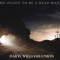 Daryl Williams Union - He Ought to Be a Dead Man