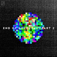 END - End of Holocene, Pt. 2