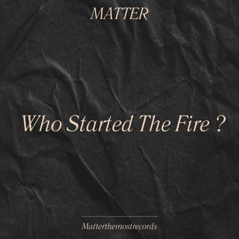 MATTER - Who Started The Fire ? (Explicit)