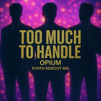 Opium - Too Much to Handle (Synth Reboot Mix)