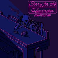 Confusion - Sorry for the Headaches